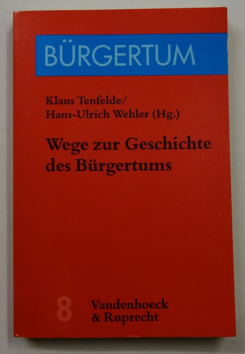 Wege zur Geschichte des Bürgertums: Vierzehn Beiträge. (Bürgertum : Beiträge zur europäischen Gesellschaftsgeschichte : 8). - Tenfelde, Klaus / Wehler, Hans-Ulrich (Hrsg.)