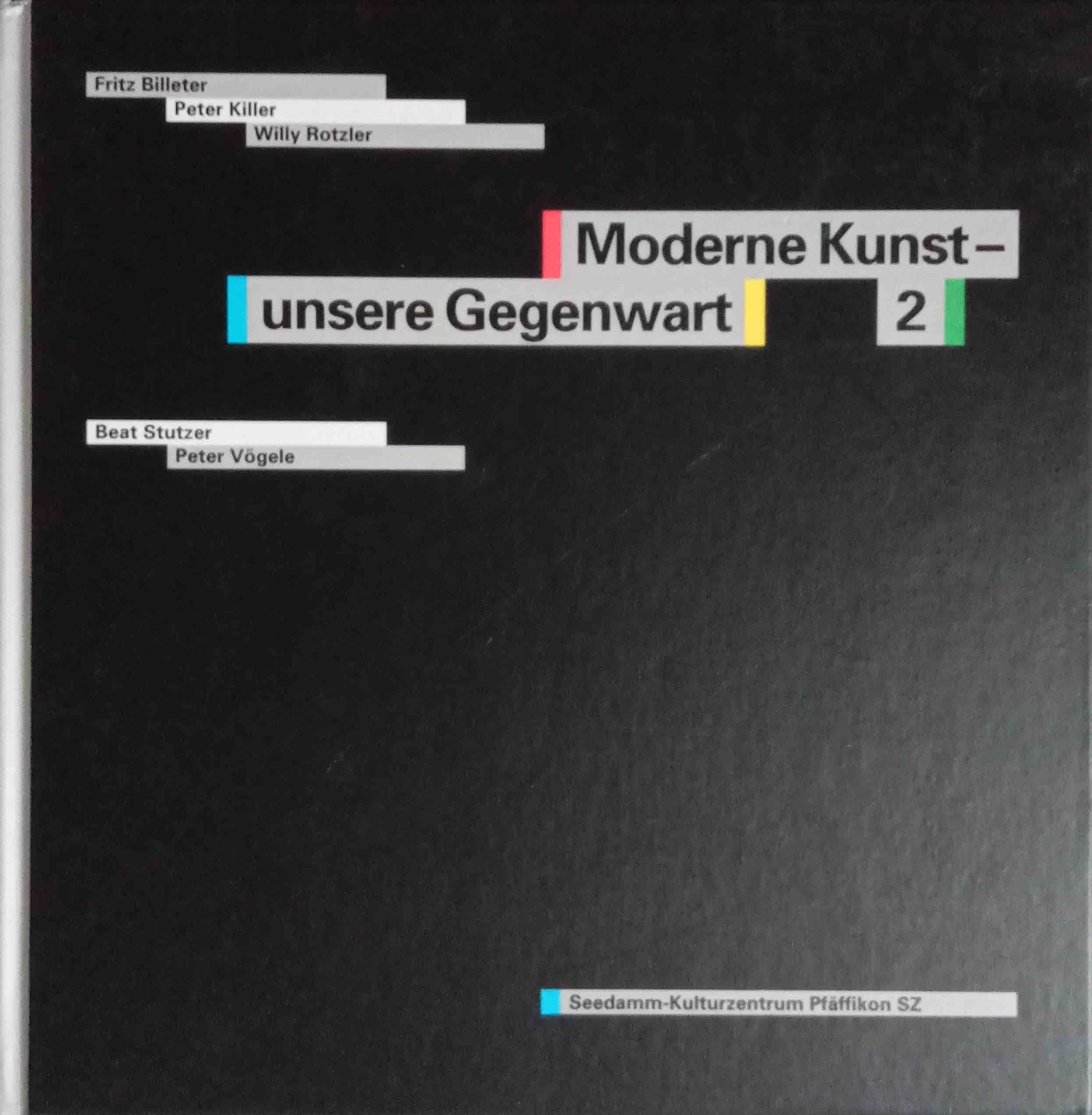 Moderne Kunst - unsere Gegenwart; Teil: 2., Sammlungsergänzungen 1986 - 1992 Sammlung Charles Vögele. - Billeter, Fritz, Peter Killer und Willy Rotzler