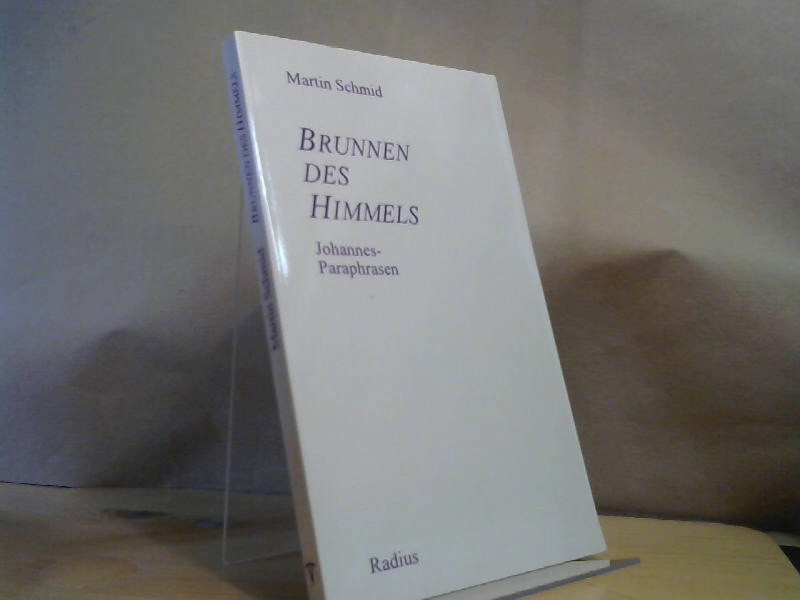 Brunnen des Himmels : Johannes-Paraphrasen. Radius-Bücher - Schmid, Martin