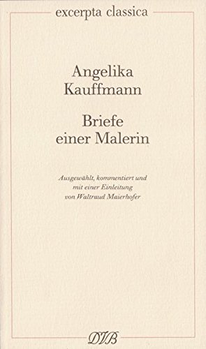 Briefe einer Malerin. Excerpta classica ; 17 - Kauffmann, Angelica und Waltraud (Hrsg_in) Maierhofer