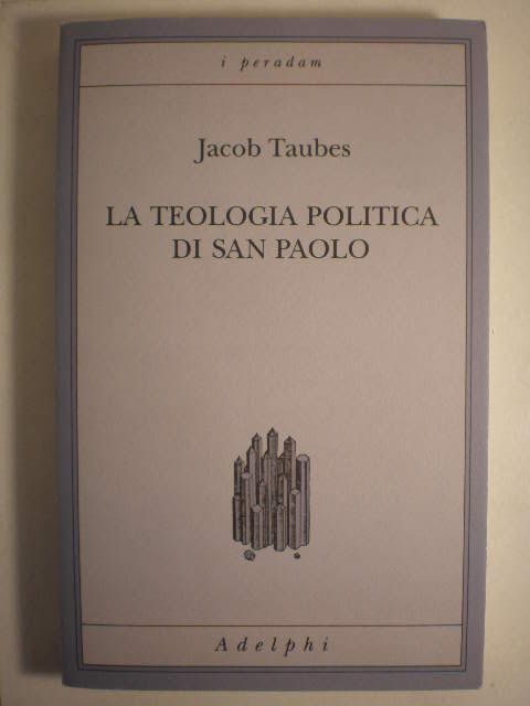 La teologia politica di San Paolo. Lezioni tenute dal 23 al 27 febraio 1987 alla Forschungsstatte della Evangelische Studiengemeinschaft di Heidelberg - Jacob Taubes