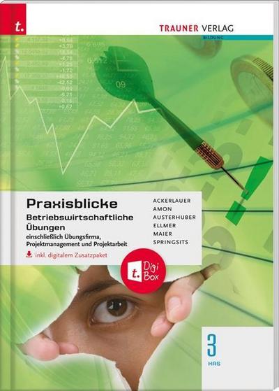 Praxisblicke 3 HAS - Betriebswirtschaftliche Übungen einschl. Übungsfirma, Projektmanagement und Projektarbeit inkl. digitalem Zusatzpaket - Irene Ackerlauer,Manuela Amon,Elke Austerhuber,Monika Ellmer,Herlinde Maier,Dagmar Springsits