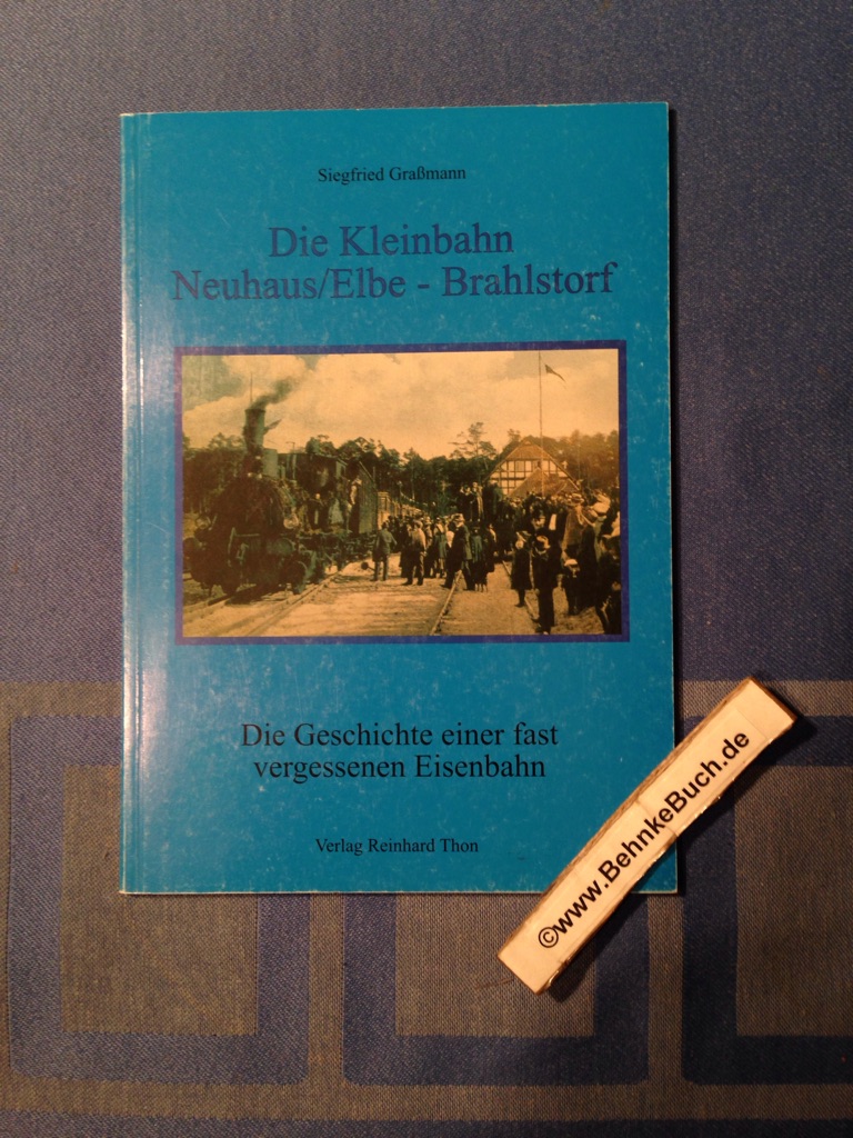 Die Kleinbahn Neuhaus (Elbe) - Brahlstorf. - Graßmann, Siegfried.