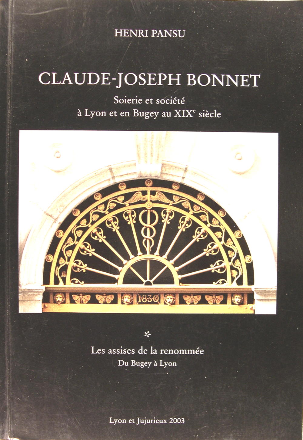 Claude-Joseph Bonne t- Soierie et société à Lyon et en Bugey au XIXé siècle * Les assises de la renommée du Bugey à Lyon. - Henri Pansu