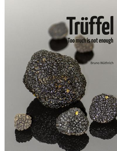 Trüffel : Too much is not enough - Bruno Wüthrich