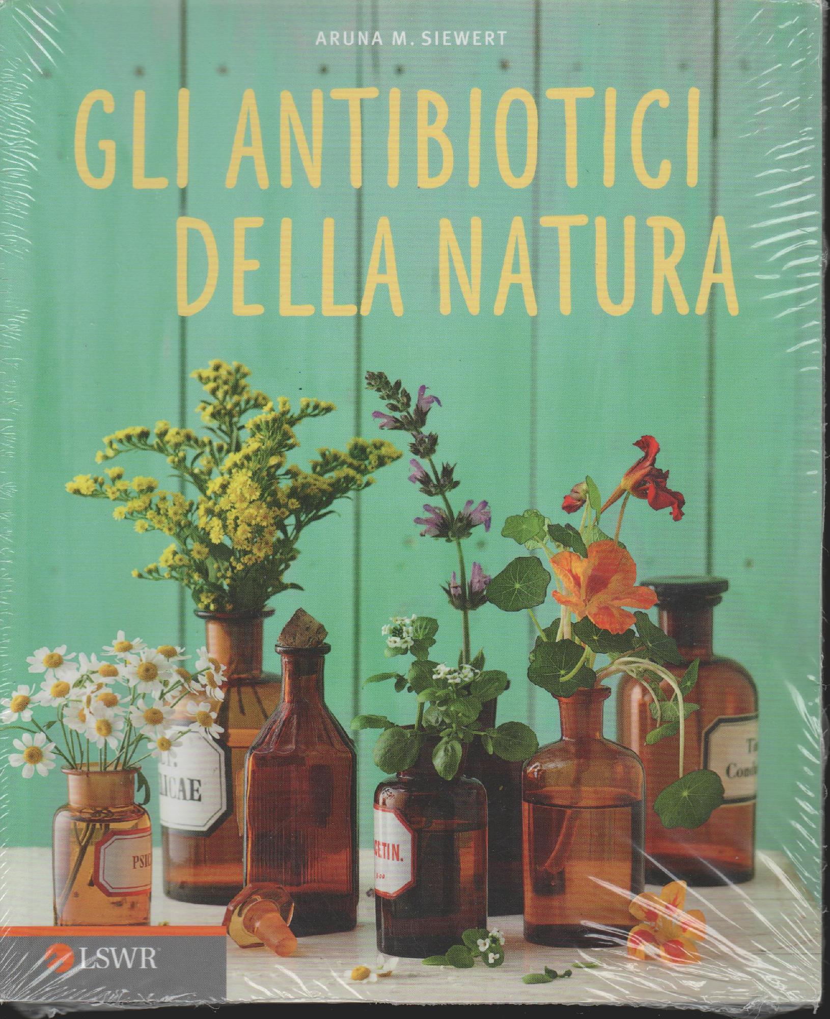 Gli antibiotici della natura - Siewert, Aruna M.