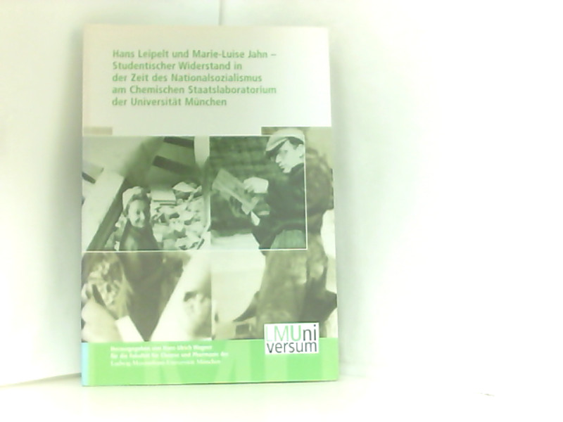 Hans Leipelt und Marie-Luise Jahn – Studentischer Widerstand in der Zeit des Nationalsozialismus am Chemischen Staatslaboratorium der Universität . der Ludwig-Maximilians-Universität München) - Wagner Hans, U und München Fakultät f. Chemie u. Pharmazie d. Ludwig-Maximilians-Universität