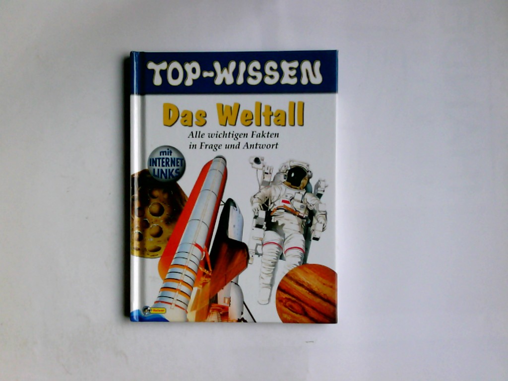 Das Weltall : alle wichtigen Fakten in Frage und Antwort ; mit Internetlinks Autoren: Harry Ford und Kay Barnham. Übers. aus dem Engl.: Ruth Niel / Top-Wissen - Ford, Harry und Ruth Niel