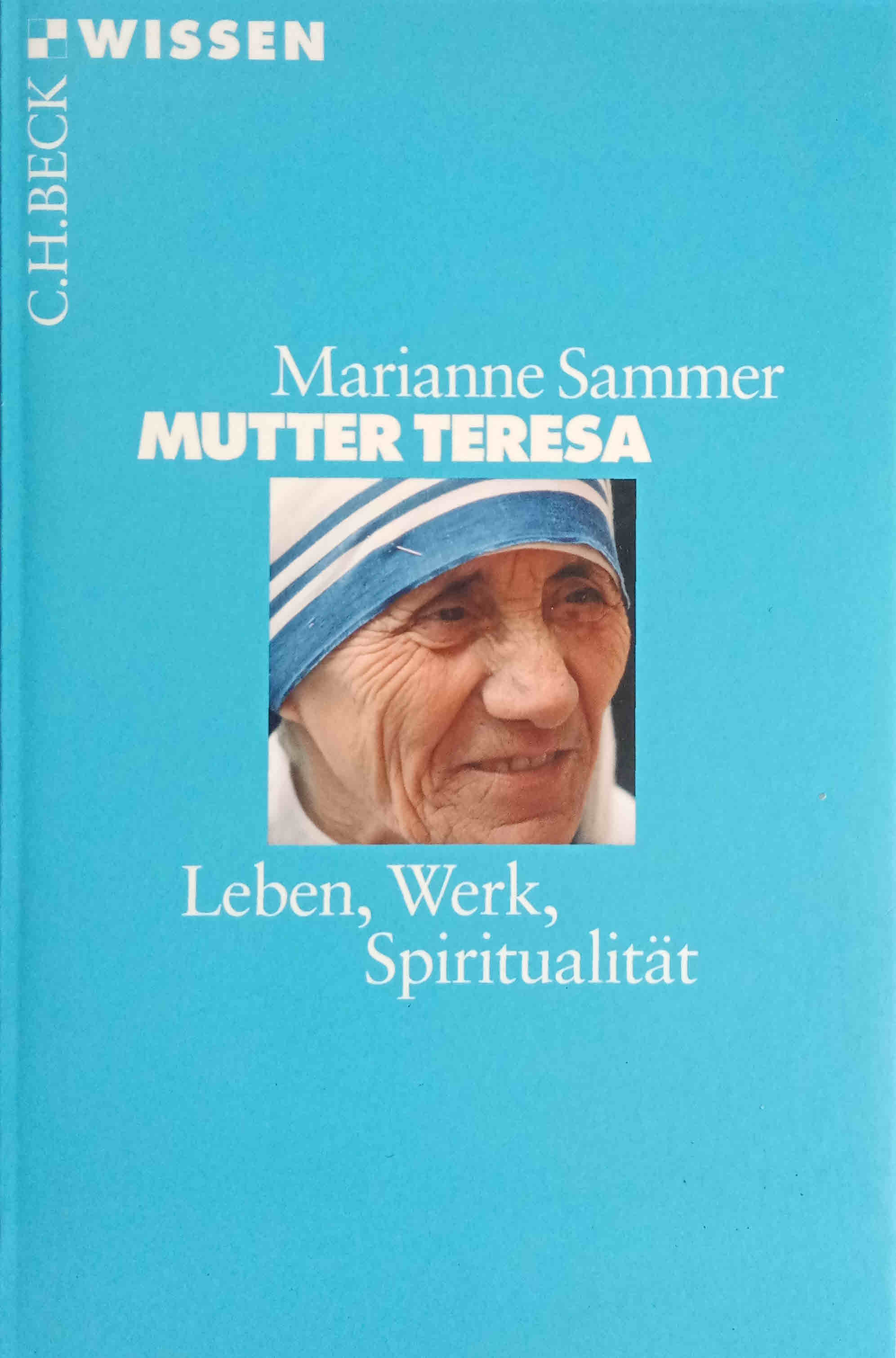 Mutter Teresa : Leben, Werk, Spiritualität. Beck`sche Reihe ; 2405 : C. H. Beck Wissen - Sammer, Marianne