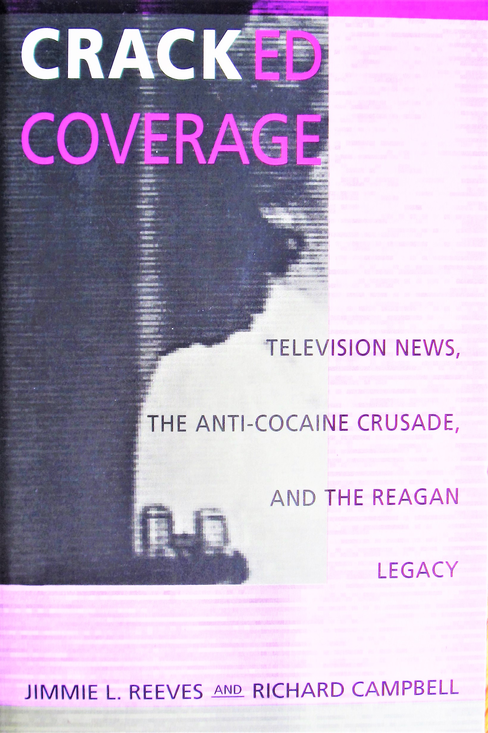 Cracked Coverage. Television News, the Anti-Cocaine Crusade, and the Reagan Legacy - Reeves, Jimmie L. And Richard Campbell