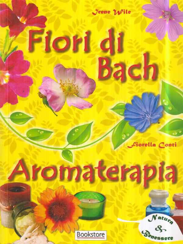 Fiori di Bach e Aromaterapia - Wile, Irene - Conti, Fiorella