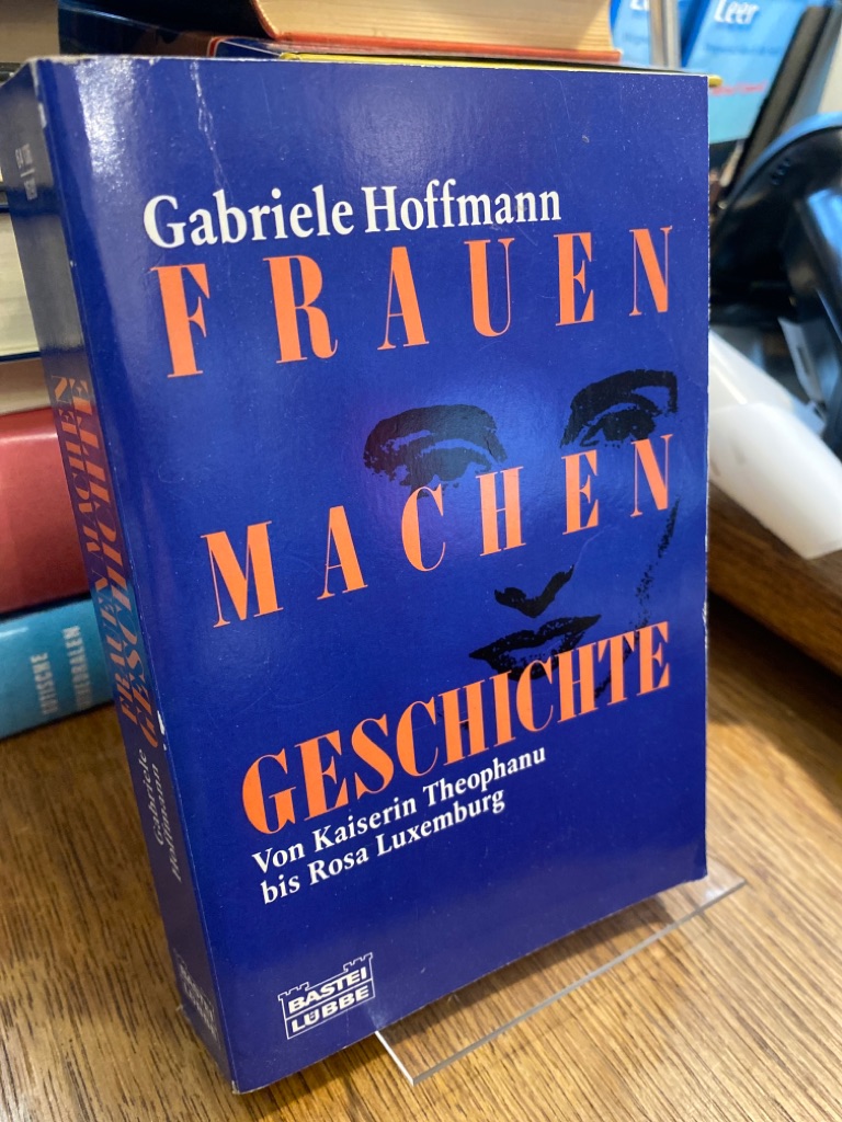 Frauen machen Geschichte. Von Kaiserin Theophanu bis Rosa Luxemburg. - Hoffmann, Gabriele