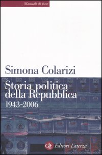 Storia politica della Repubblica. Partiti, movimenti e istituzioni 1943-2006 - Simona Colarizi