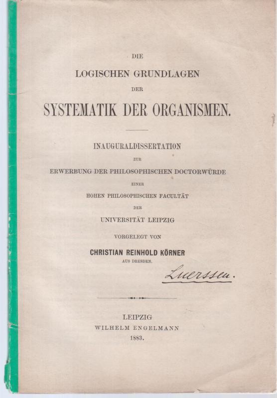 Die logischen Grundlagen der Systematik der Organismen. Inauguraldissertation zur Erwerbung der philosophischen Doktorwürde einer hohen philosophischen Facultät der Universität Leipzig. - Körner, Christian Reinhold ( aus Dresden )