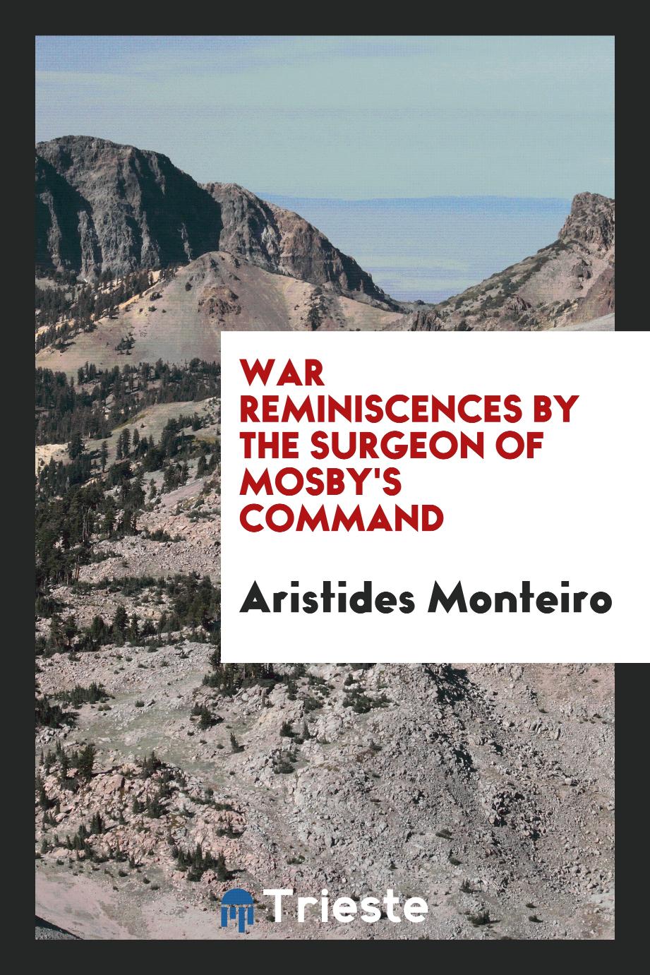 War reminiscences by the surgeon of Mosby's command - Aristides Monteiro