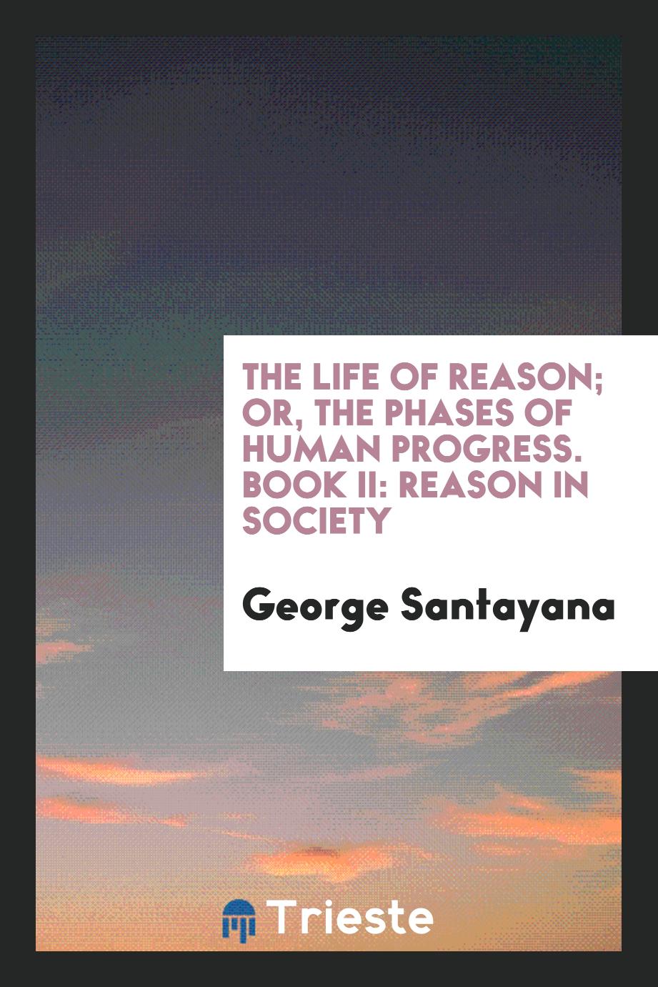 The life of reason; or, The phases of human progress. Book II: Reason in society - George Santayana