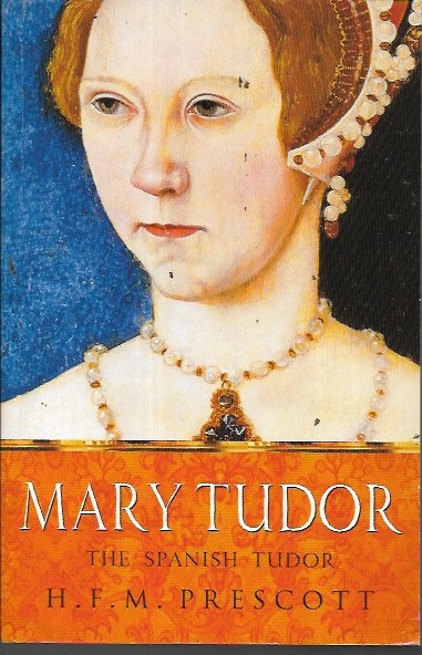 Mary Tudor: The Spanish Tudor - Prescott, H.F.M.
