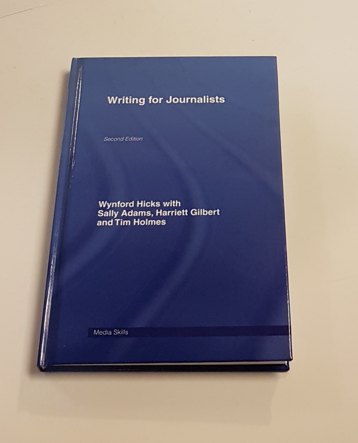 Writing for Journalists - Media Skills - Hicks, Wynford; Adams, Sally; Gilbert, Harriett; Holmes, Tim