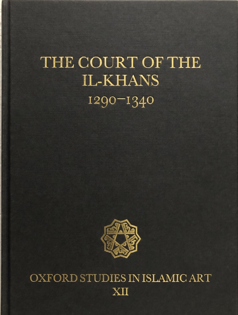 The Court of the Il-Khans, 1290-1340 (Oxford Studies in Islamic Art XII) - Julian Raby; Teresa Fitzherbert (eds.)