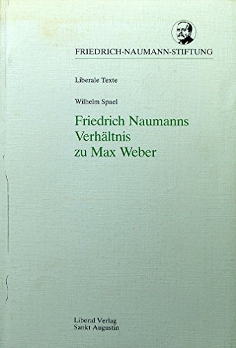 Friedrich Naumanns Verhältnis zu Max Weber. Schriften der Friedrich-Naumann-Stiftung : Liberale Texte - Spael, Wilhelm