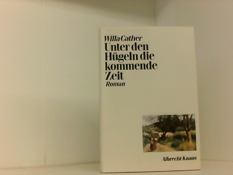 Unter den Hügeln die kommende Zeit - Cather, Willa, Angelika Hartmann Wolf Hermann u. a.
