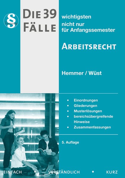 Die 39 wichtigsten Fälle nicht nur für Anfangssemester. Arbeitsrecht: Einordnungen, Gliederungen, Musterlösungen, bereichsübergreifende Hinweise, Zusammenfassungen / 04/2009 (Skripten - Zivilrecht) - Edmund Hemmer, Karl und Achim Wüst