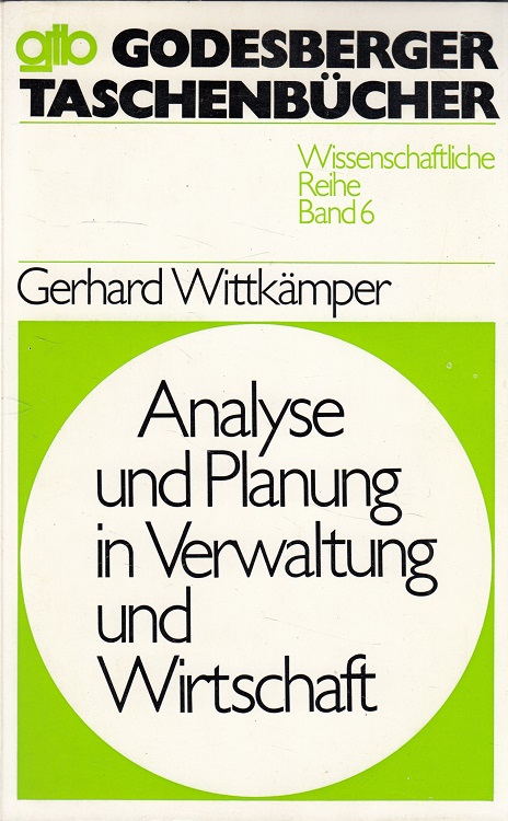 Analyse und Planung in Verwaltung und Wirtschaft Band 1: Grundlagen. Godesberger Taschenbücher ; Bd. 6 - Wittkämper, Gerhard W.