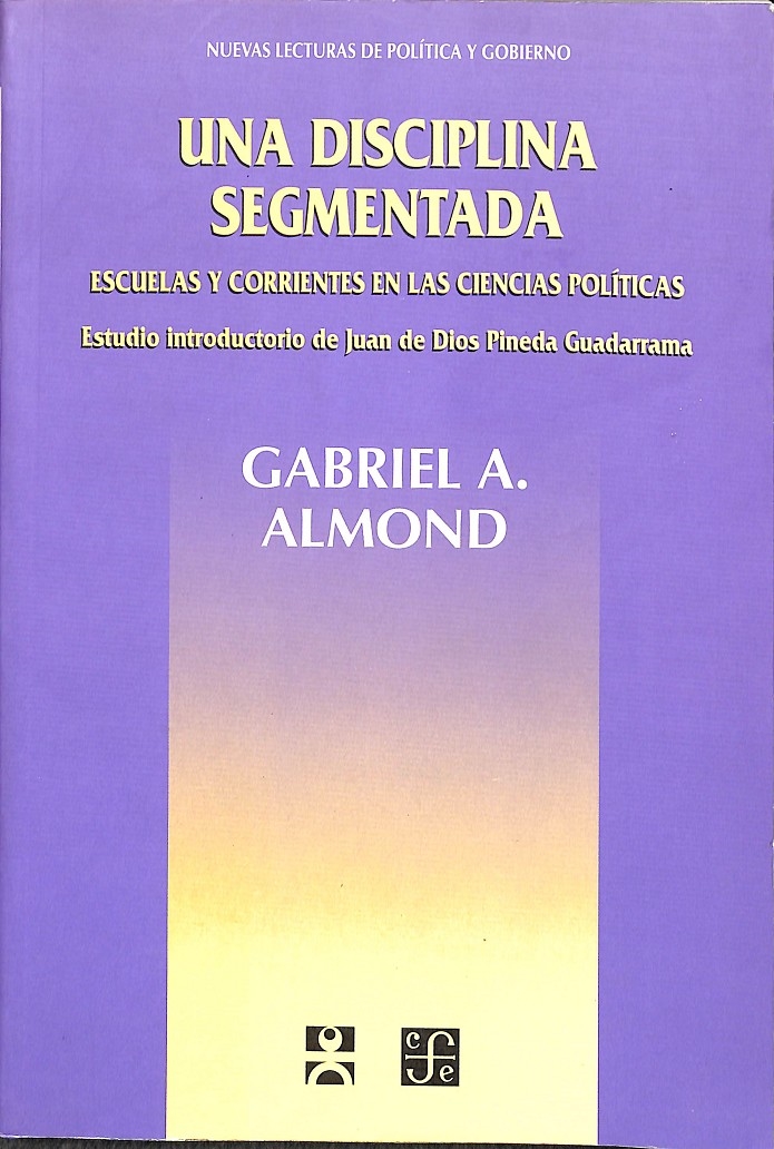 UNA DISCIPLINA SEGMENTADA : ESCUELAS Y CORRIENTES EN LAS CIENCIAS POLÍTICAS. - ALMOND, GABRIEL A.