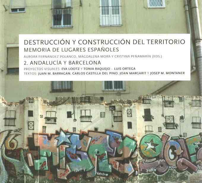 Destrucción y construcción del territorio. Memoria de lugares españoles. 2. Andalucía y Barcelona . - Fernández Polanco, Aurora/Mora, Magdalena/Peñamarín Cristina (Eds.)