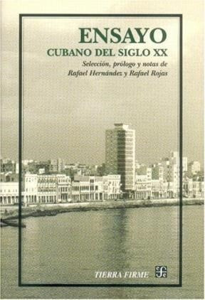 Ensayo Cubano Del Siglo Xx (coleccion Tierra Firme) - Herna - HERNANDEZ Y ROJAS [SELECCION,PROLOGO Y N