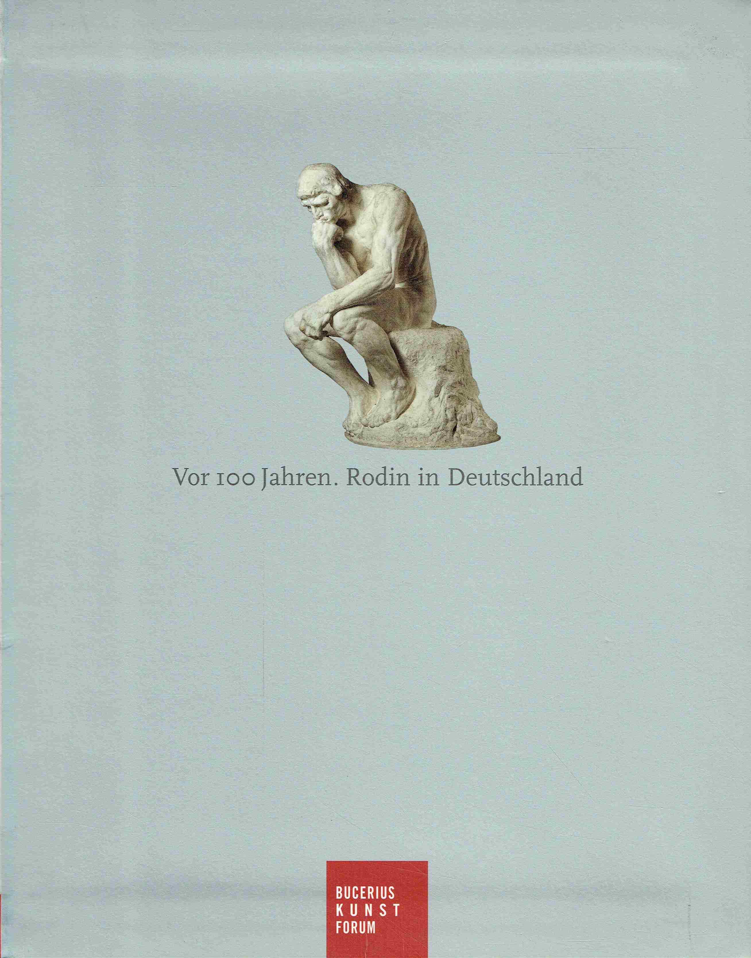 Vor 100 Jahren. Rodin in Deutschland. - Spielmann, Heinz; Westheider, Ortrud; Nielsen, Astrid; Woelk, Moritz (Hrsg.)