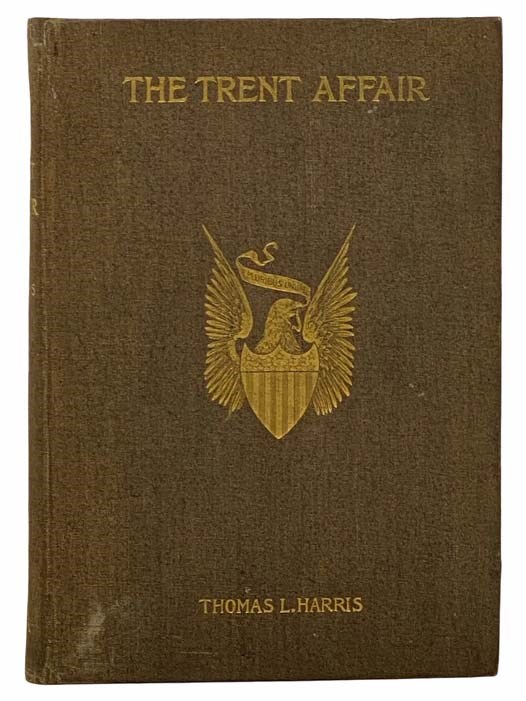 The Trent Affair; Including a Review of English and American Relations at the Beginning of the Civil War - Harris, Thomas L.; Woodburn, James A.