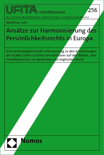 Ansätze zur Harmonisierung des Persönlichkeitsrechts in Europa | Eine rechtsvergleichende Untersuchung zu den Auswirkungen des EGMR-Urteils Caroline von Hannover auf den Bildnis- und Privatheitsschutz im deutschen und englischen Recht - Lehr, Matthias