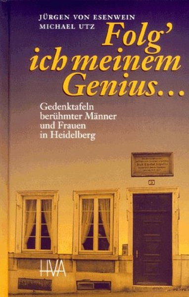 Folg' ich meinem Genius.: Gedenktafeln berühmter Männer und Frauen in Heidelberg (Programm Heidelberger Verlagsanstalt) - Esenwein Jürgen, von und Michael Utz