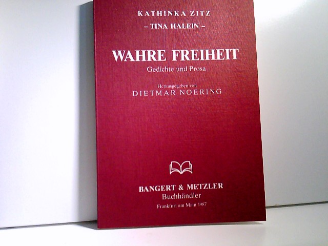 Wahre Freiheit. Gedichte und Prosa. - Zitz, Kathinka, Tina Halein und Dietmar Noering [Hrsg.]