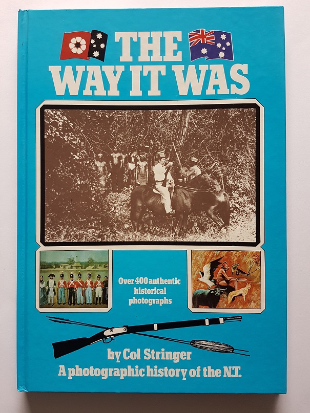 The Way It Was : A Photographic History of the Northern Territory 1869-1978 - Stringer, Col