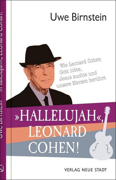 Hallelujah«, Leonard Cohen! : Wie Leonard Cohen Gott lobte, Jesus suchte und unsere Herzen berührt - Uwe Birnstein