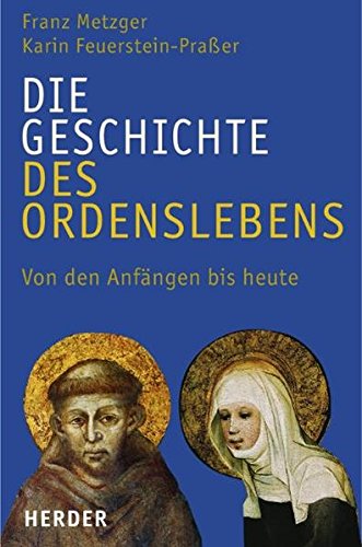 Die Geschichte des Ordenslebens: Von den Anfängen bis heute - Metzger, Franz und Karin Feuerstein-Prasser