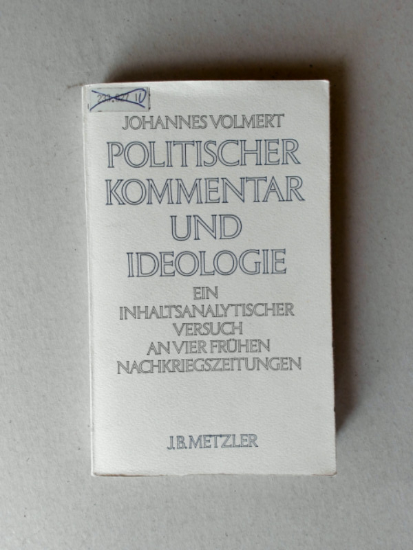 Politischer Kommentar und Ideologie Ein inhaltsanalytischer Versuch an vier frühen Nachkriegszeitungen - Volmert, Johannes