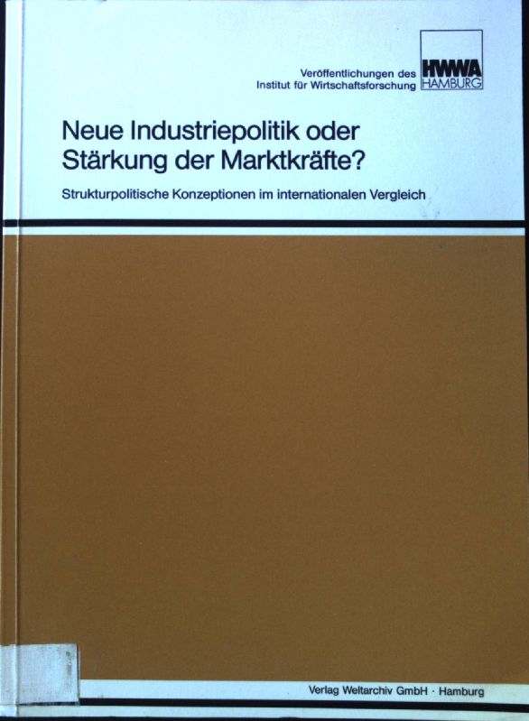 Neue Industriepolitik oder Stärkung der Marktkräfte? : Strukturpolit. Konzeptionen im internat. Vergleich. Spezialuntersuchung 1 im Rahmen der HWWA-Strukturberichterstattung 1987. Veröffentlichungen des HWWA-Institut für Wirtschaftsforschung Hamburg. - Härtel, Hans-Hagen