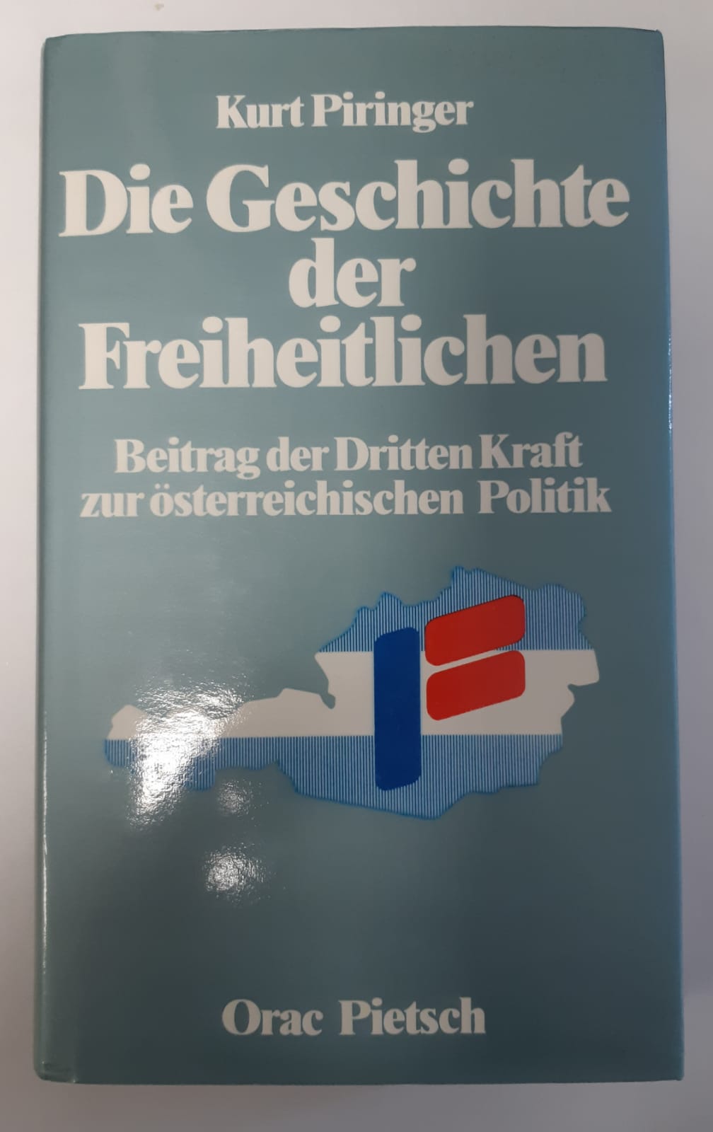 Die Geschichte der Freiheitlichen : Beitr. d. Dritten Kraft zur österr. Politik. - Piringer, Kurt