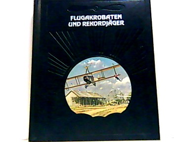 Die Geschichte der Luftfahrt - Flugakrobaten und Rekordjäger . - O'Neil, Paul