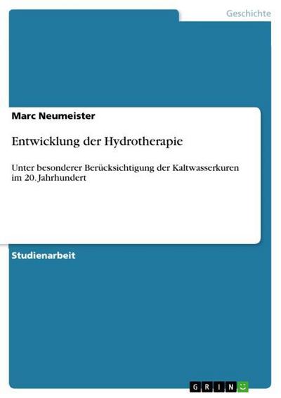 Entwicklung der Hydrotherapie : Unter besonderer Berücksichtigung der Kaltwasserkuren im 20. Jahrhundert - Marc Neumeister