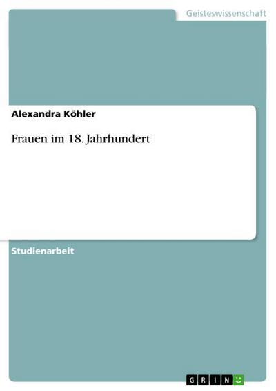 Frauen im 18. Jahrhundert - Alexandra Köhler