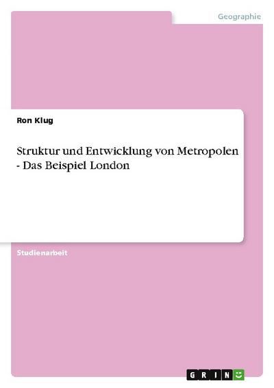 Struktur und Entwicklung von Metropolen - Das Beispiel London - Ron Klug