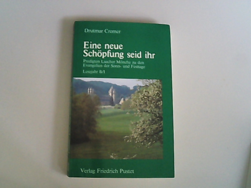 Eine neue Schöpfung seid ihr. Predigten Laacher Mönche zu den Evangelien der Sonn- und Festtage. Lesejahr B/I (Advent - Dreifaltigkeitssonntag). - Cremer, Drutmar,