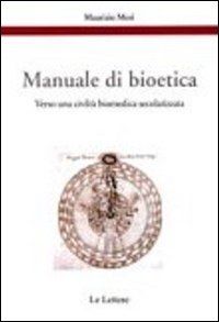 Manuale di bioetica. Verso una civiltà biomedica secolarizzata - Mori Maurizio