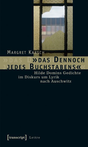 das Dennoch jedes Buchstabens Hilde Domins Gedichte im Diskurs um Lyrik nach Auschwitz - Karsch, Margret