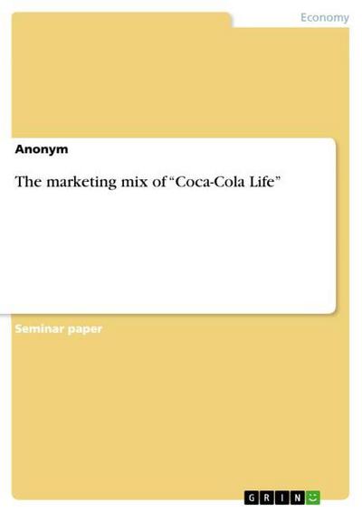 The marketing mix of ¿Coca-Cola Life¿ - Anonym
