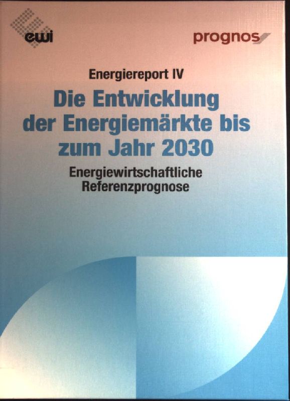 Energiereport IV; Die Entwicklung der Energiemärkte bis zum Jahr 2030 : Energiewirtschaftliche Referenzprognose. - Energiewirtschaftliches Institut An Der Universität Zu Köln (Hg.)